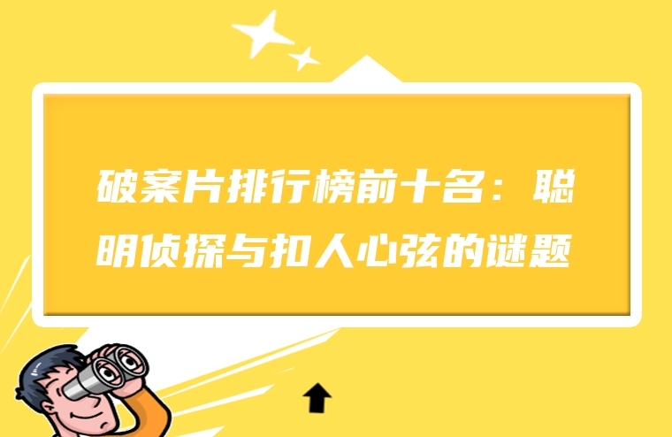 破案片排行榜前十名：聪明侦探与扣人心弦的谜题