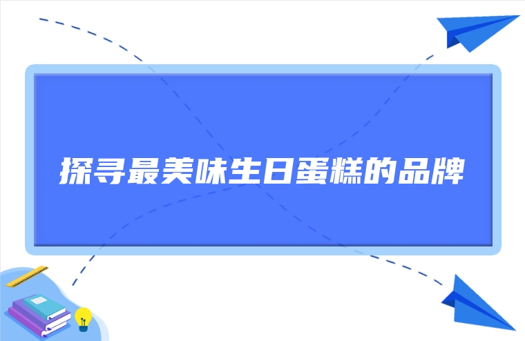 探寻最美味生日蛋糕的品牌