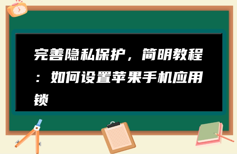 完善隐私保护，简明教程：如何设置苹果手机应用锁
