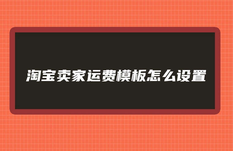 淘宝卖家运费模板怎么设置