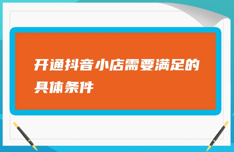 开通抖音小店需要满足的具体条件