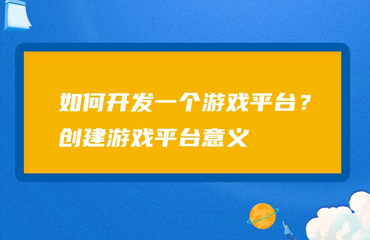 如何开发一个游戏平台？创建游戏平台意义