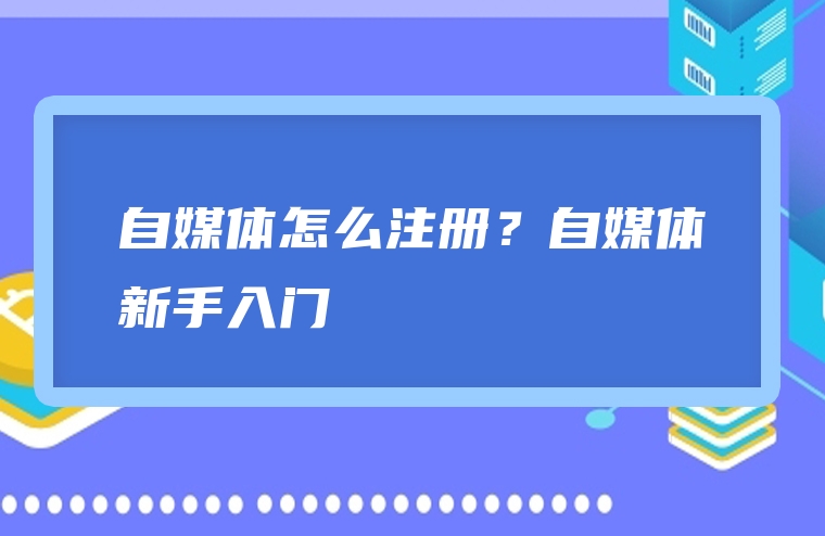 自媒体怎么注册？自媒体新手入门