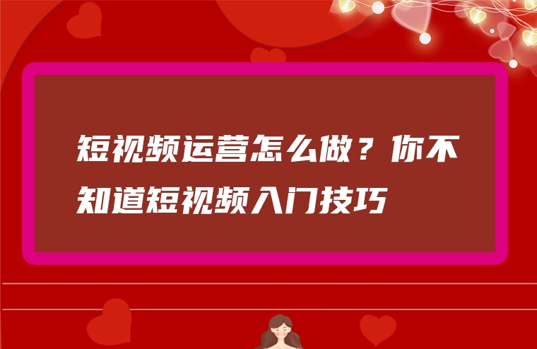 短视频运营怎么做？你不知道短视频入门技巧