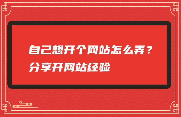 自己想开个网站怎么弄？分享开网站经验