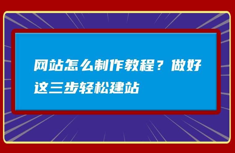 网站怎么制作教程？做好这三步轻松建站