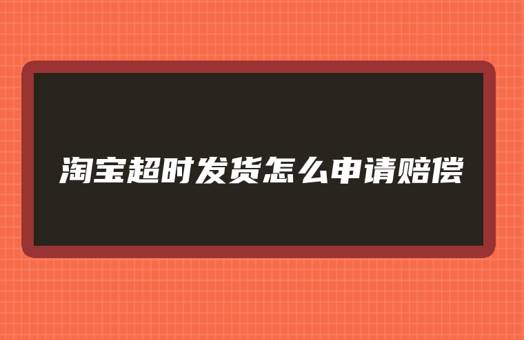 淘宝超时发货怎么申请赔偿