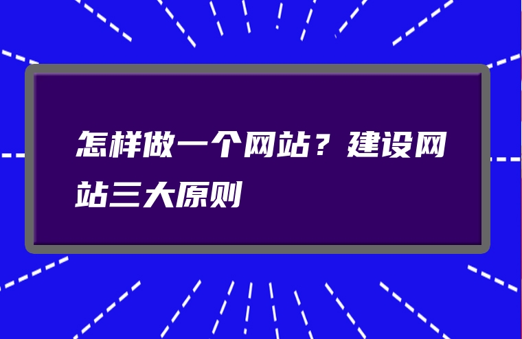 怎样做一个网站？建设网站三大原则
