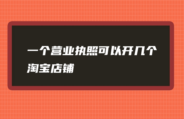 一个营业执照可以开几个淘宝店铺