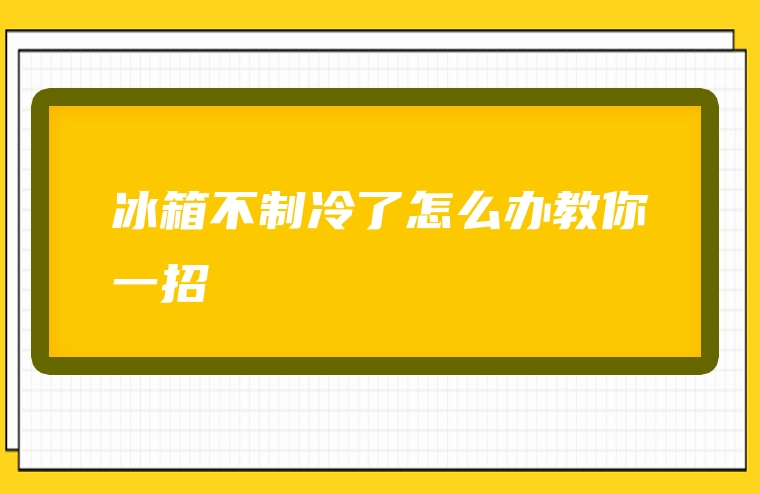 冰箱不制冷了怎么办教你一招