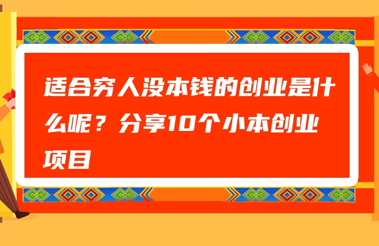 适合穷人没本钱的创业是什么呢？分享10个小本创业项目