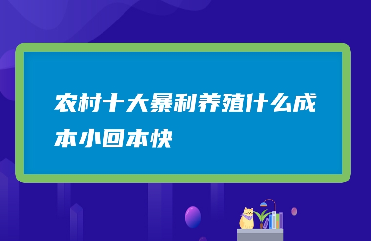 农村十大暴利养殖什么成本小回本快