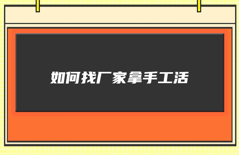如何找厂家拿手工活