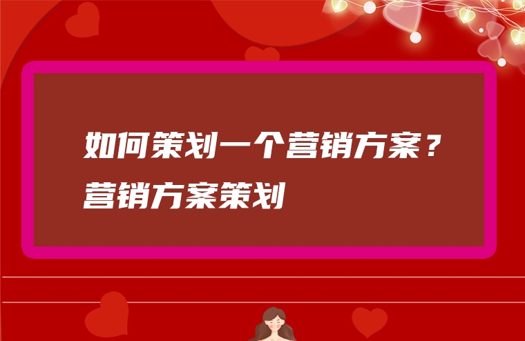如何策划一个营销方案？营销方案策划