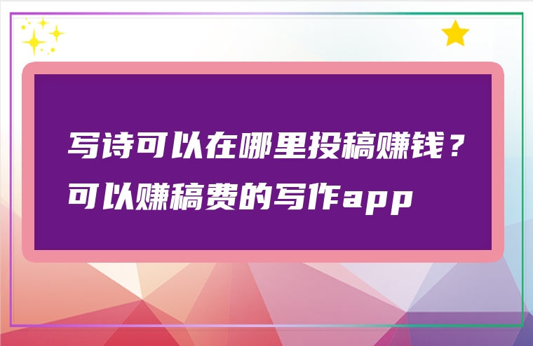 写诗可以在哪里投稿赚钱？可以赚稿费的写作app