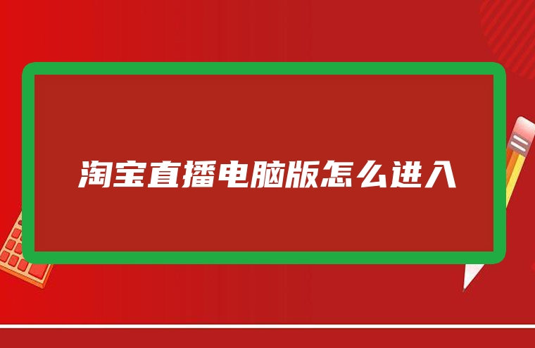 淘宝直播电脑版怎么进入