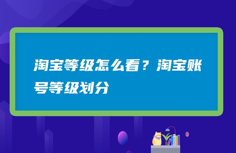 淘宝等级怎么看？淘宝账号等级划分