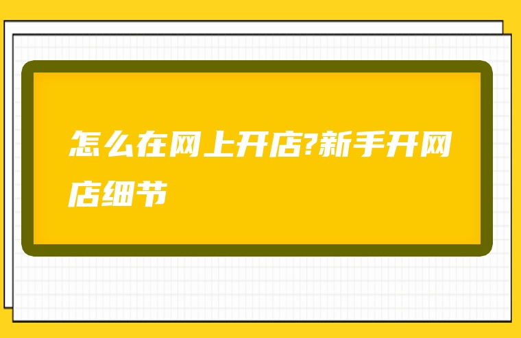 怎么在网上开店?新手开网店细节