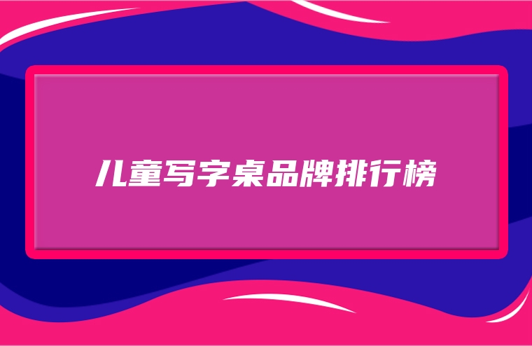 儿童写字桌品牌排行榜