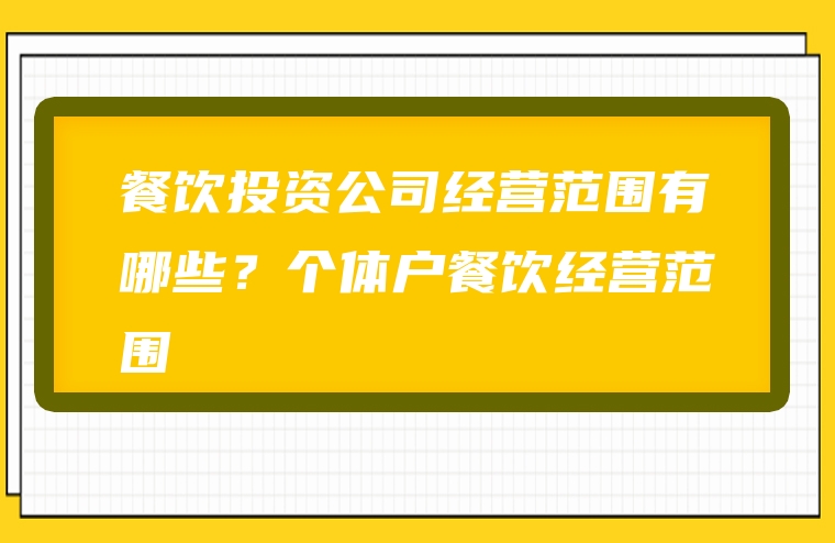 餐饮投资公司经营范围有哪些？个体户餐饮经营范围