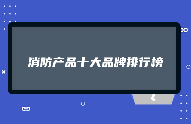 消防产品十大品牌排行榜