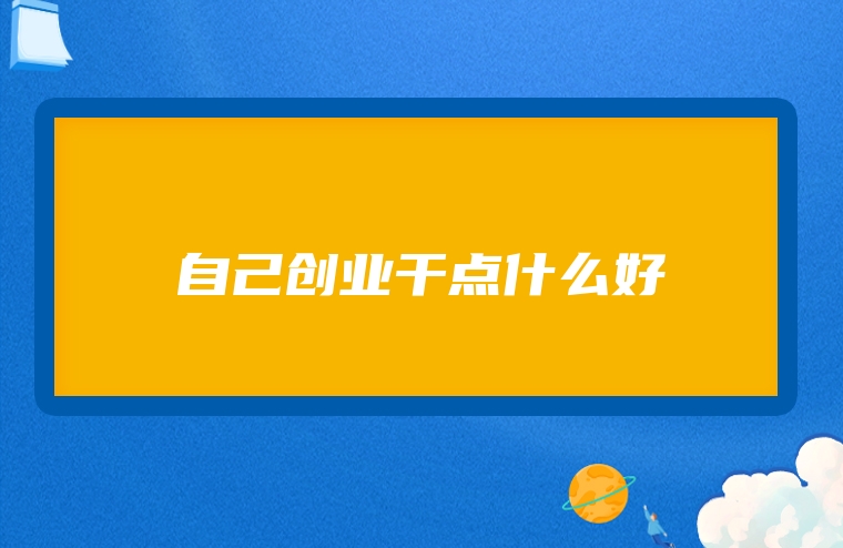 自己创业干点什么好