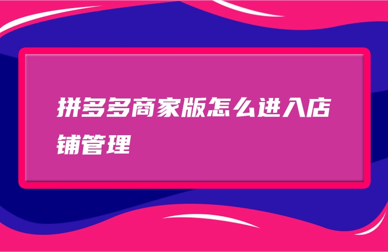 拼多多商家版怎么进入店铺管理