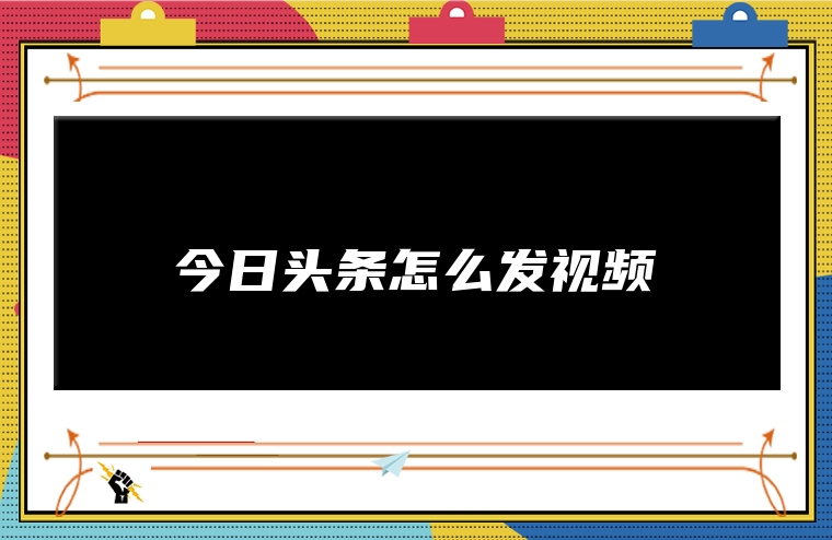 今日头条怎么发视频