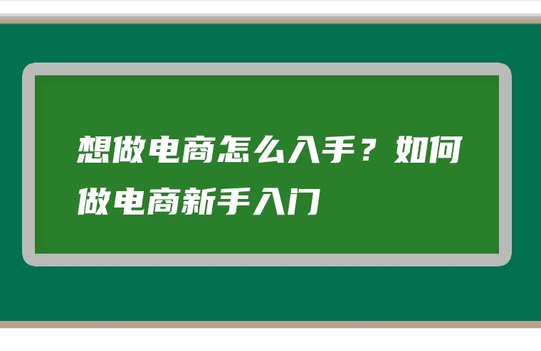 想做电商怎么入手？如何做电商新手入门