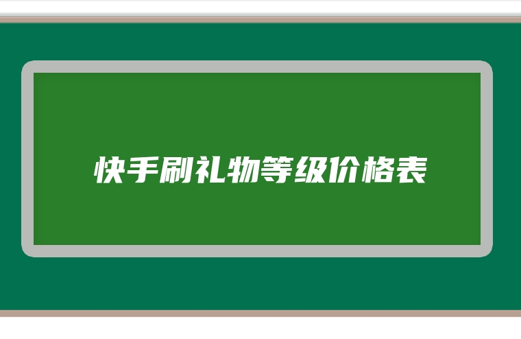 快手刷礼物等级价格表