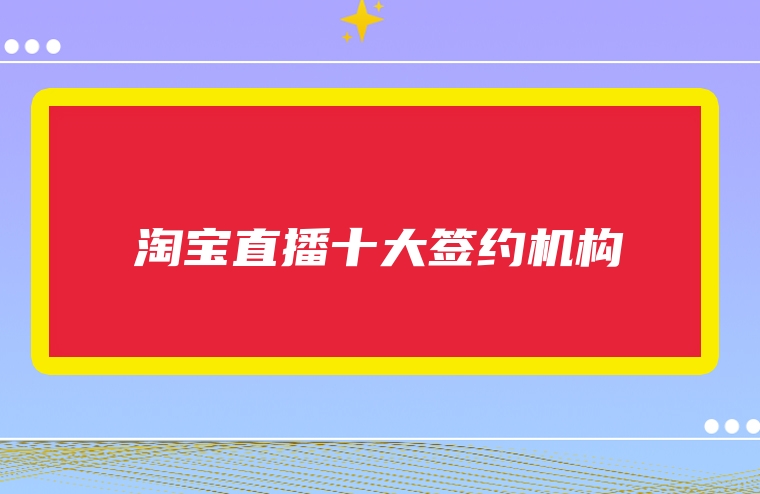 淘宝直播十大签约机构