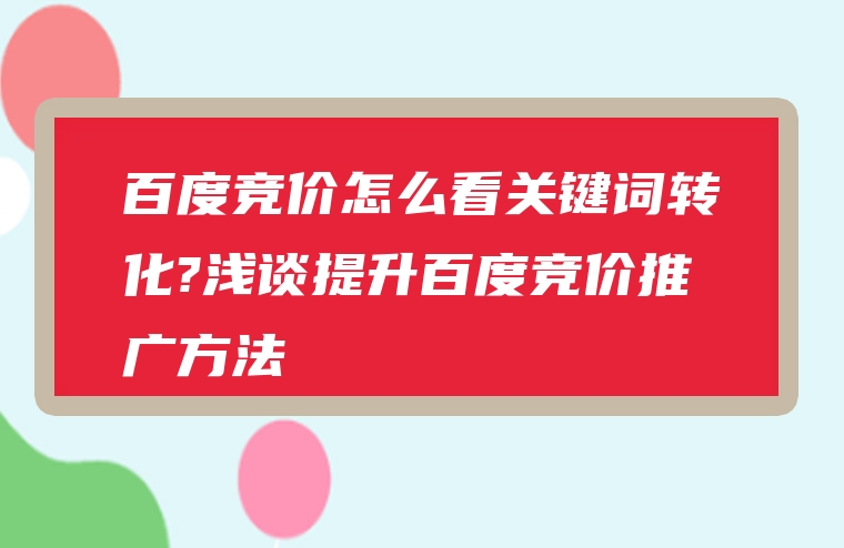 百度竞价怎么看关键词转化?浅谈提升百度竞价推广方法