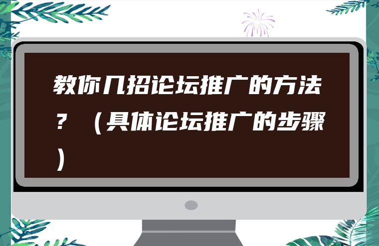 教你几招论坛推广的方法？（具体论坛推广的步骤）