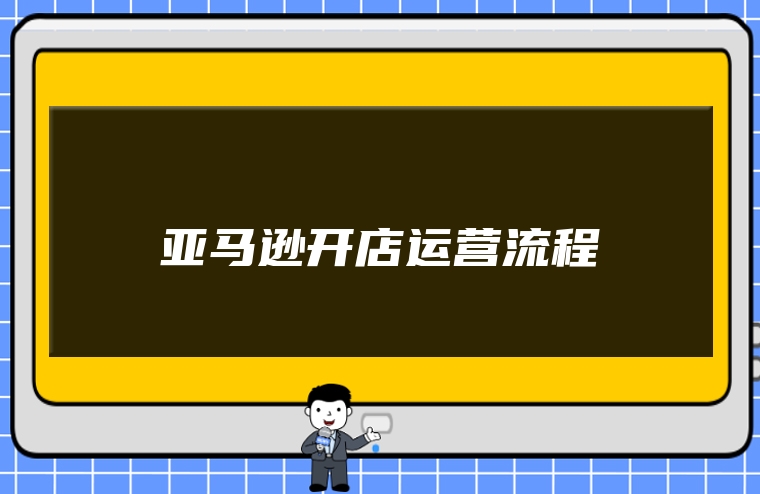 亚马逊开店运营流程