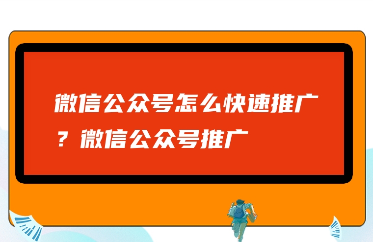 微信公众号怎么快速推广？微信公众号推广