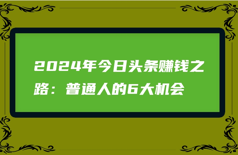 2024年今日头条赚钱之路：普通人的6大机会