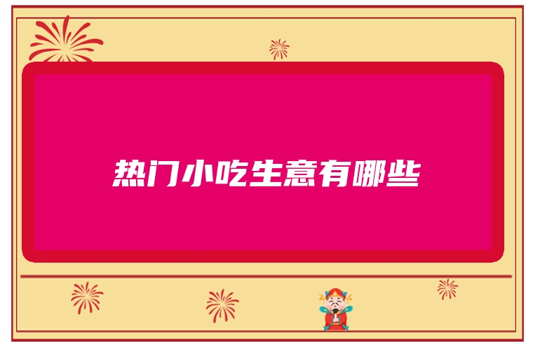 热门小吃生意有哪些