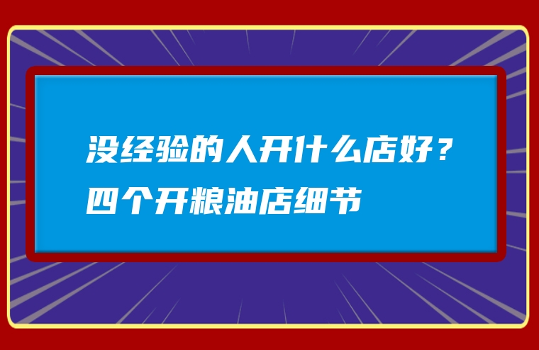 没经验的人开什么店好？四个开粮油店细节