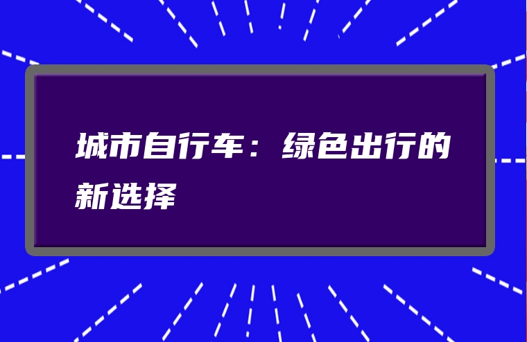 城市自行车：绿色出行的新选择
