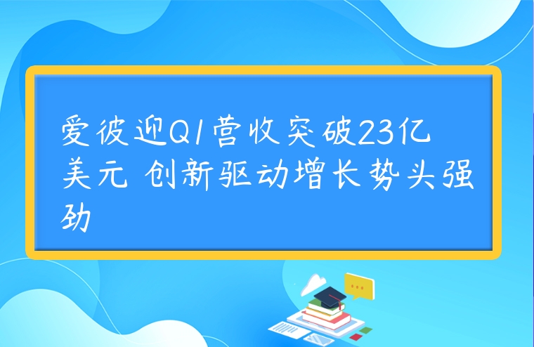 爱彼迎Q1营收突破23亿美元 创新驱动增长势头强劲