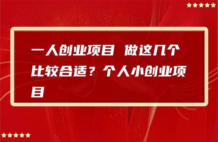 一人创业项目 做这几个比较合适？个人小创业项目