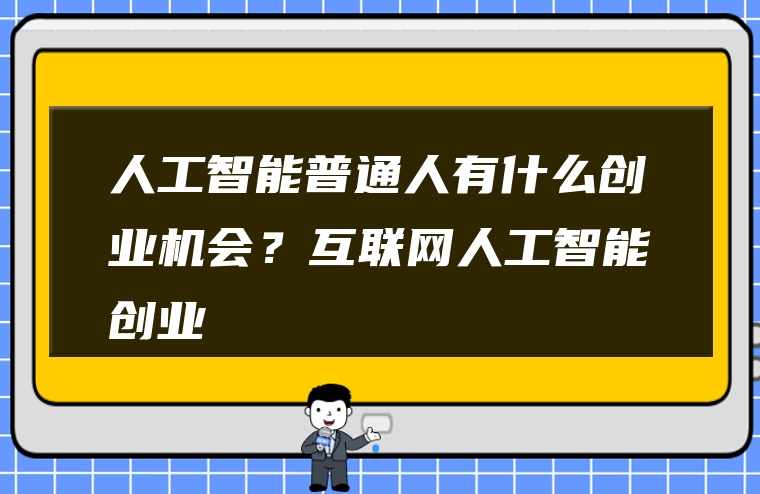 人工智能普通人有什么创业机会？互联网人工智能创业