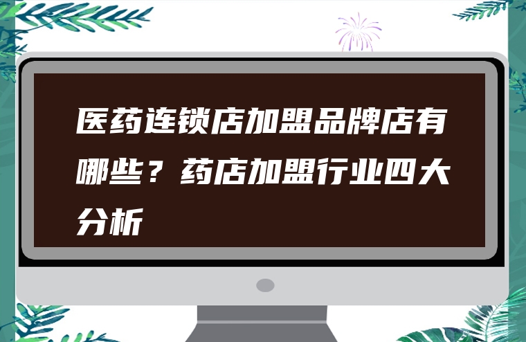 医药连锁店加盟品牌店有哪些？药店加盟行业四大分析