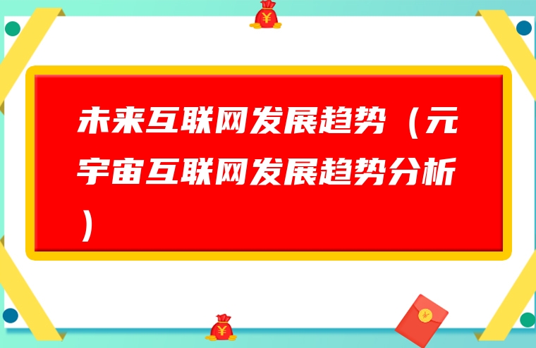 未来互联网发展趋势（元宇宙互联网发展趋势分析）