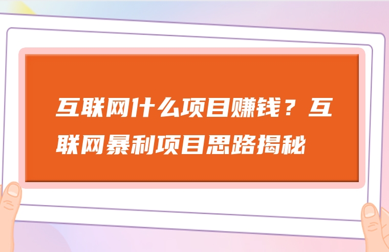 互联网什么项目赚钱？互联网暴利项目思路揭秘