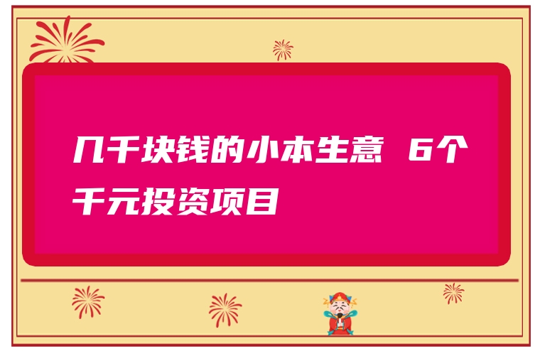 几千块钱的小本生意 6个千元投资项目