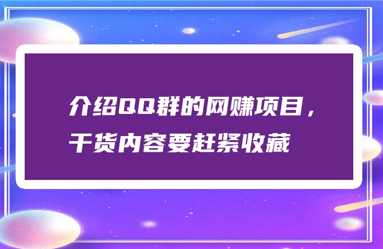 介绍QQ群的网赚项目，干货内容要赶紧收藏