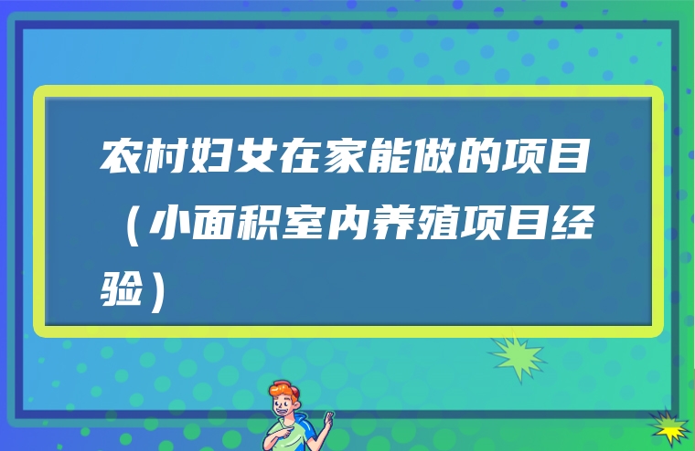 农村妇女在家能做的项目（小面积室内养殖项目经验）