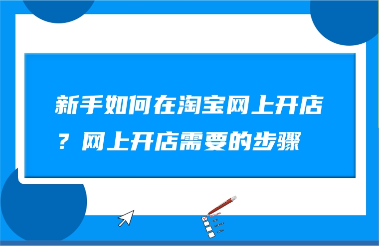 新手如何在淘宝网上开店？网上开店需要的步骤