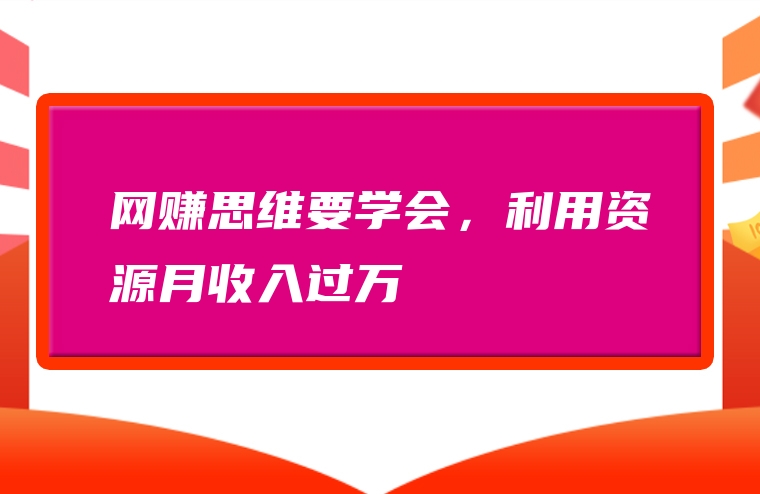 网赚思维要学会，利用资源月收入过万